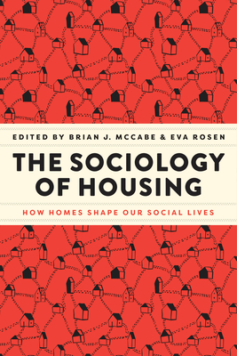 The Sociology of Housing: How Homes Shape Our Social Lives - McCabe, Brian J (Editor), and Rosen, Eva (Editor)