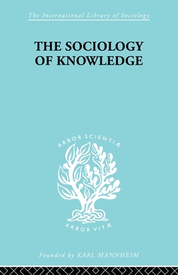 The Sociology of Knowledge: An Essay in Aid of a Deeper Understanding of the History of Ideas - Werner, Stark F.