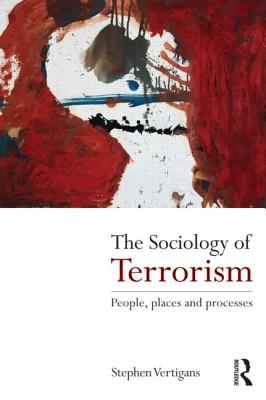 The Sociology of Terrorism: People, Places and Processes - Vertigans, Stephen