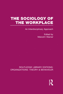 The Sociology of the Workplace (RLE: Organizations)