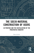 The Sociomaterial Construction of Users: 3D Printing and the Digitalization of the Prosthetics Industry