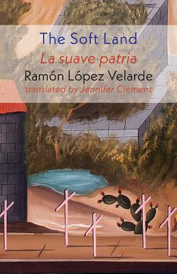 The Soft Land - Lopez Velarde, Ramon, and Clement, Jennifer (Translated by)