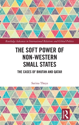 The Soft Power of Non-Western Small States: The Cases of Bhutan and Qatar - Theys, Sarina