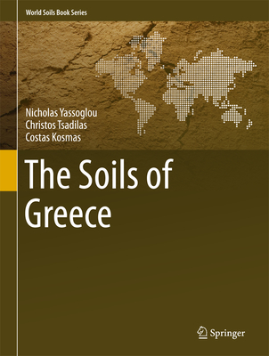 The Soils of Greece - Yassoglou, Nicholas, and Tsadilas, Christos, and Kosmas, Costas