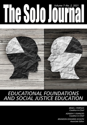 The SoJo Journal: Educational Foundations and Social Justice Education, Volume 7 Number 2 2021: Educational Foundations and Social Justice Education - Porfilio, Brad J (Editor), and Osanloo, Azadeh F (Editor)