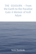 THE SOJOURN - From the Earth to the Paradise Gate A Memoir of Kofi Adam