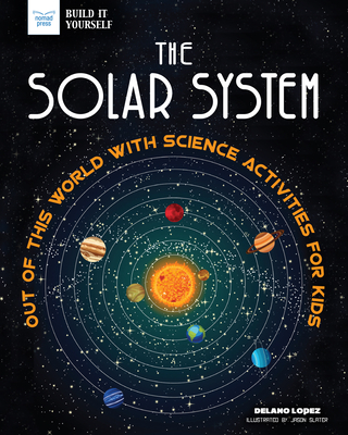 The Solar System: Out of This World with Science Activities for Kids - Lopez, Delano