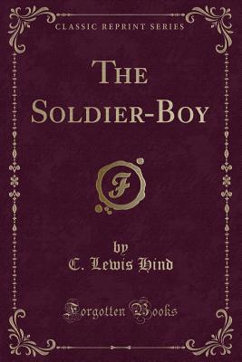 The Soldier-Boy (Classic Reprint) - Hind, C Lewis