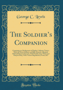 The Soldier's Companion: Containing an Abridgement of Hardee's Infantry Tactics; With the Heavy Infantry and Rifle Manuals, Skirmish Drill and Bayonet Exercise, Field Fortification, Picket and Outpost Duty, with Various Regulations, Forms, &c