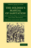 The Soldier's Manual of Sanitation: And of First Help in Sickness and When Wounded - Gordon, Charles Alexander, and Eaton, Robert Coleman