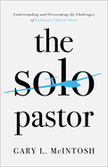 The Solo Pastor: Understanding and Overcoming the Challenges of Leading a Church Alone
