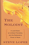 The Soloist: A Lost Dream, an Unlikely Friendship, and the Redemptive Power of Music