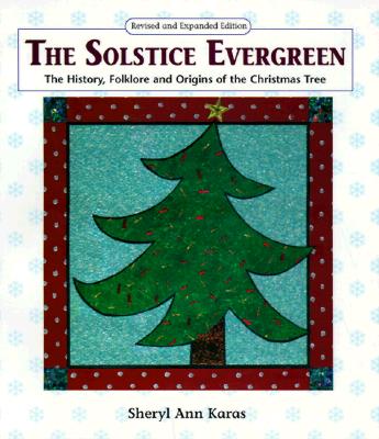 The Solstice Evergreen: History, Folklore, and Origins of the Christmas Tree - Karas, Sheryl Ann