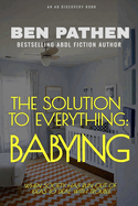 The Solution to Everything: Babying