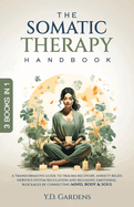 The Somatic Therapy Handbook: A Transformative Guide to Trauma Recovery, Anxiety Relief, Nervous System Regulation and Releasing Emotional Blockages by Connecting Mind, Body & Soul