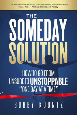 The Someday Solution: HOW TO GO FROM unsure TO UNSTOPPABLE "ONE DAY AT A TIME" - O'Brien, Michael (Foreword by), and Miller, Brandy (Editor), and Ravaghi, Noosha (Editor)