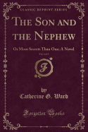 The Son and the Nephew, Vol. 3 of 3: Or More Secrets Than One; A Novel (Classic Reprint)