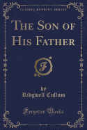 The Son of His Father (Classic Reprint)