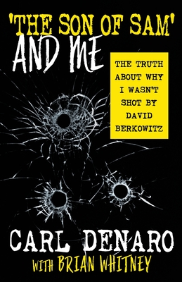 'The Son Of Sam' And Me: The Truth About Why I Wasn't Shot By David Berkowitz - Denaro, Carl, and Whitney, Brian