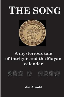 The Song: A Mysterious Tale of the Mayan Spirit World and the Mayan Calendar - Arnold, Joe