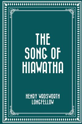 The Song of Hiawatha - Longfellow, Henry Wadsworth