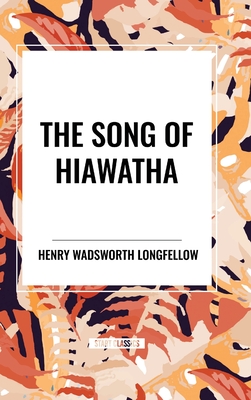 The Song of Hiawatha - Longfellow, Henry Wadsworth