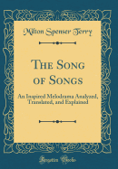 The Song of Songs: An Inspired Melodrama Analyzed, Translated, and Explained (Classic Reprint)