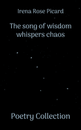 The song of wisdom whispers chaos: Poetry Collection