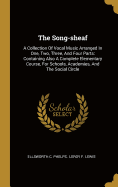 The Song-sheaf: A Collection Of Vocal Music Arranged In One, Two, Three, And Four Parts: Containing Also A Complete Elementary Course, For Schools, Academies, And The Social Circle