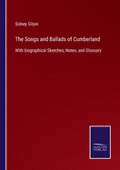 The Songs and Ballads of Cumberland: With biographical Sketches, Notes, and Glossary