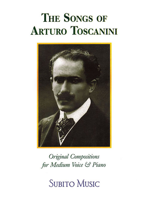 The Songs of Arturo Toscanini: Original Compositions for Medium Voice & Piano - Toscanini, Arturo (Composer)