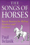 The Songs of the Horses: Seven Stories for Riding Teachers and Students - Belasik, Paul