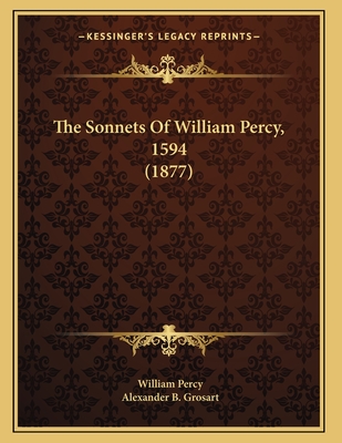 The Sonnets of William Percy, 1594 (1877) - Percy, William, and Grosart, Alexander B (Editor)