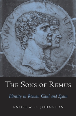 The Sons of Remus: Identity in Roman Gaul and Spain - Johnston, Andrew C.