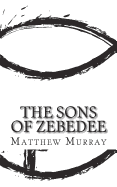 The Sons of Zebedee: A Biography of the Apostle James and John