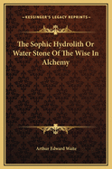 The Sophic Hydrolith or Water Stone of the Wise in Alchemy