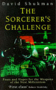 The Sorcerer's Challenge: Fears and Hopes for the Weapons of the Next Millennium - Shukman, David