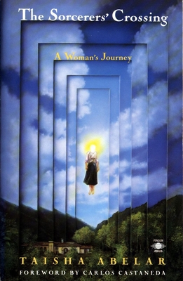 The Sorcerer's Crossing: A Woman's Journey - Abelar, Taisha, and Castaneda, Carlos (Foreword by)