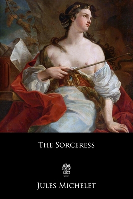 The Sorceress: Or, Satanism and Witchcraft (La Sorcire) - Allinson, Alfred Richard (Translated by), and Michelet, Jules