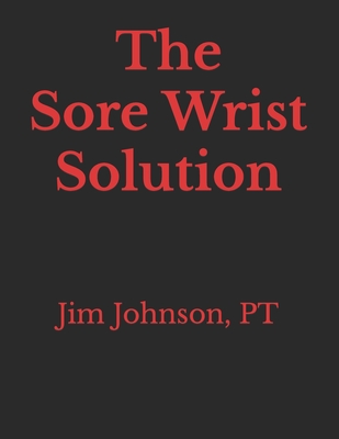 The Sore Wrist Solution - Johnson, Pt Jim