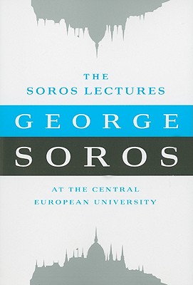 The Soros Lectures: At the Central European University - Soros, George