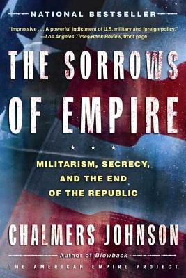 The Sorrows of Empire: Militarism, Secrecy, and the End of the Republic - Johnson, Chalmers a
