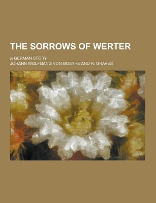 The Sorrows of Werter: a German Story - Goethe, Johann Wolfgang Von (Creator)