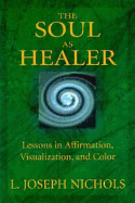 The Soul as Healer: Lessons in Affirmation, Visualization, and Inner Power - Nichols, L Joseph