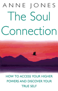 The Soul Connection: How to Access Your Higher Power and Discover Your True Self
