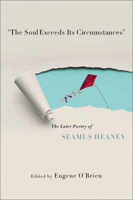 The Soul Exceeds Its Circumstances: The Later Poetry of Seamus Heaney - O'Brien, Eugene (Editor)