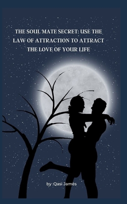 The Soul Mate Secret: Use the Law of Attraction to Attract the Love of Your Life - James, Qasi