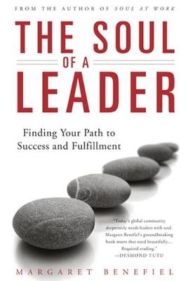 The Soul of a Leader: Finding Your Path to Fulfillment and Success - Benefiel, Margaret