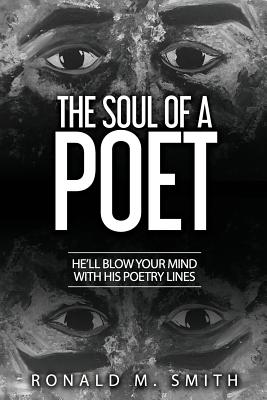 The Soul of A Poet: He'll Blow Your Mind With His Poetry Lines - Williams, Iris M (Editor), and Smith, Ronald Marsh