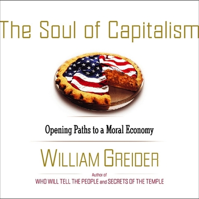 The Soul of Capitalism: A Path to a Moral Economy - Greider, William, and Johnson, Peter (Read by)